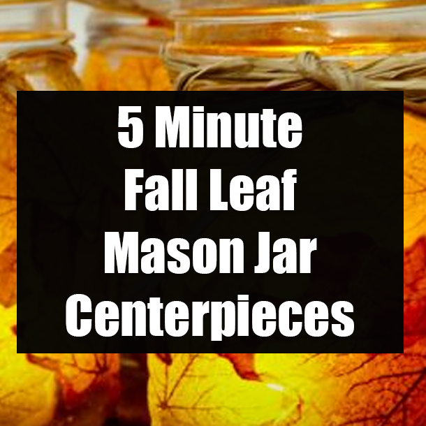 5 Minute Fall Leaf Mason Jar Centerpieces