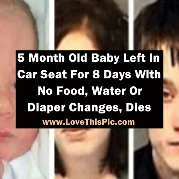5 Month Old Baby Left In Car Seat For 8 Days With   No Food, Water Or Diaper Changes, Dies...