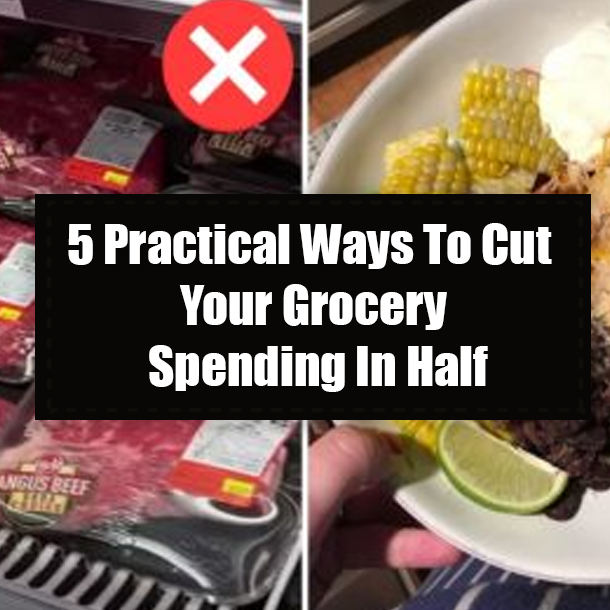 5 Practical Ways To Cut Your Grocery Spending In Half