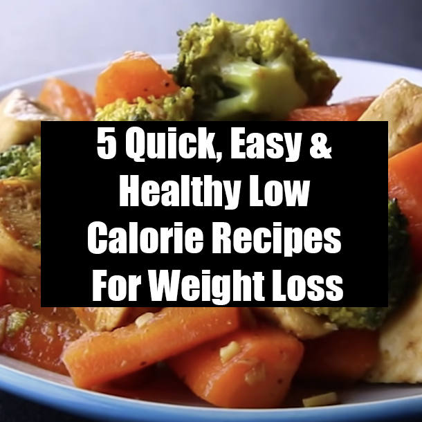 5 Quick, Easy & Healthy Low Calorie Recipes For Weight Loss