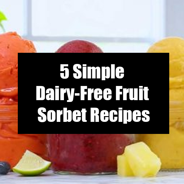 5 Simple Dairy-Free Fruit Sorbet Recipes