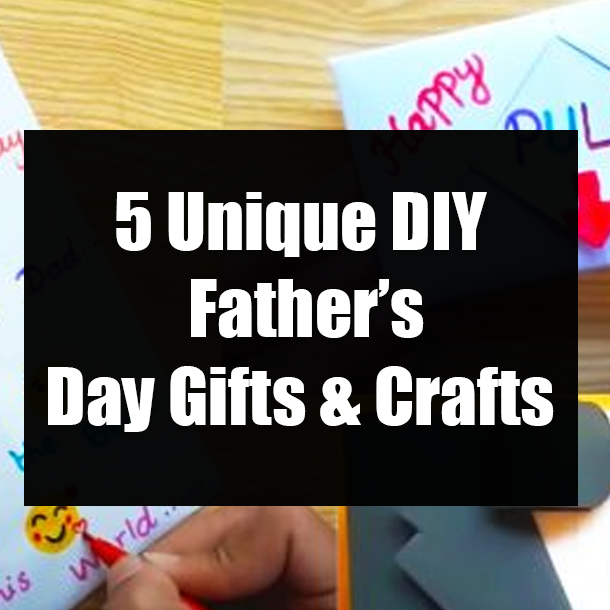 5 Unique DIY Father’s Day Gifts & Crafts