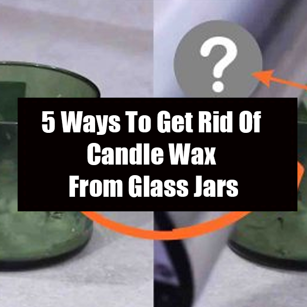 5 Ways To Get Rid Of Candle Wax From Glass Jars