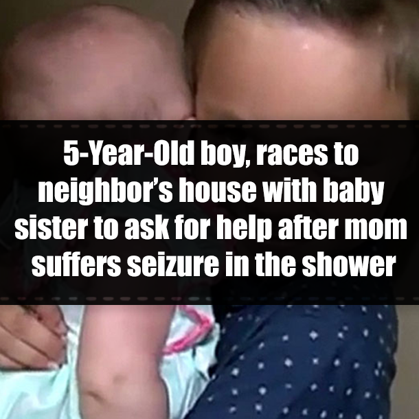 5-Year-Old boy, races to neighbor’s house with baby sister to ask for help after mom suffers seizure in the shower