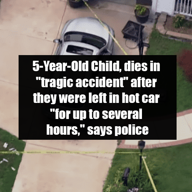 5-Year-Old Child, dies in "tragic accident" after they were left in hot car "for up to several hours," says police