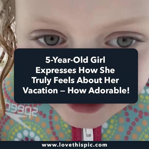5-Year-Old Girl Expresses How She Truly Feels About Her Vacation — How Adorable!
