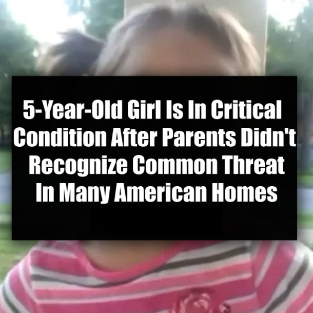 5-Year-Old Girl Is In Critical Condition After Parents Didn't Recognize Common Threat In Many American Homes