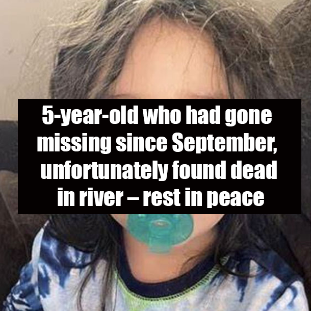 5-year-old who had gone missing since September, unfortunately found dead in river – rest in peace