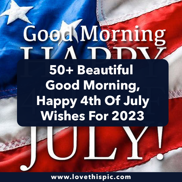 50+ Beautiful Good Morning, Happy 4th Of July Wishes For 2023