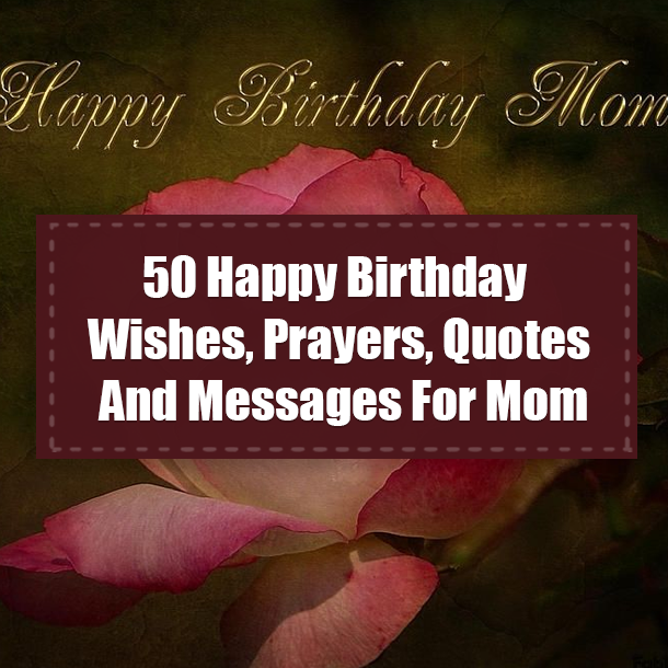 50 Happy Birthday Wishes, Prayers, Quotes And Messages For Mom