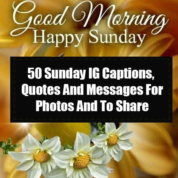 50 Sunday IG Captions, Quotes And Messages For Photos And To Share
