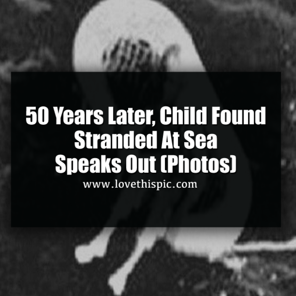 50 Years Later, Child Found Stranded At Sea Speaks Out (Photos)