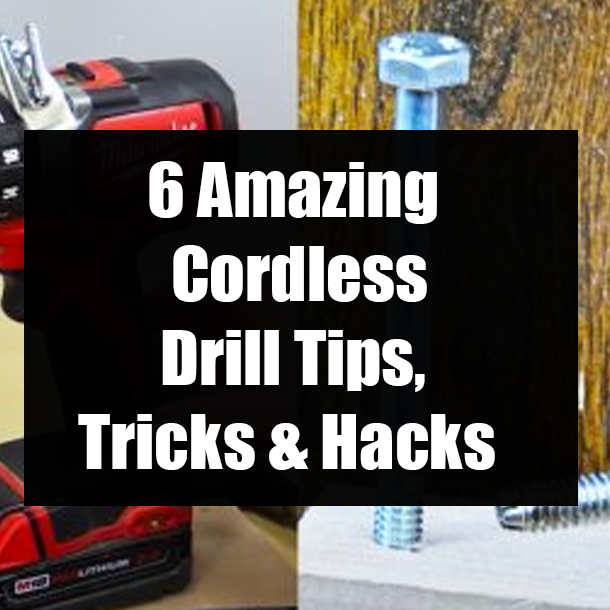 6 Amazing Cordless Drill Tips, Tricks & Hacks