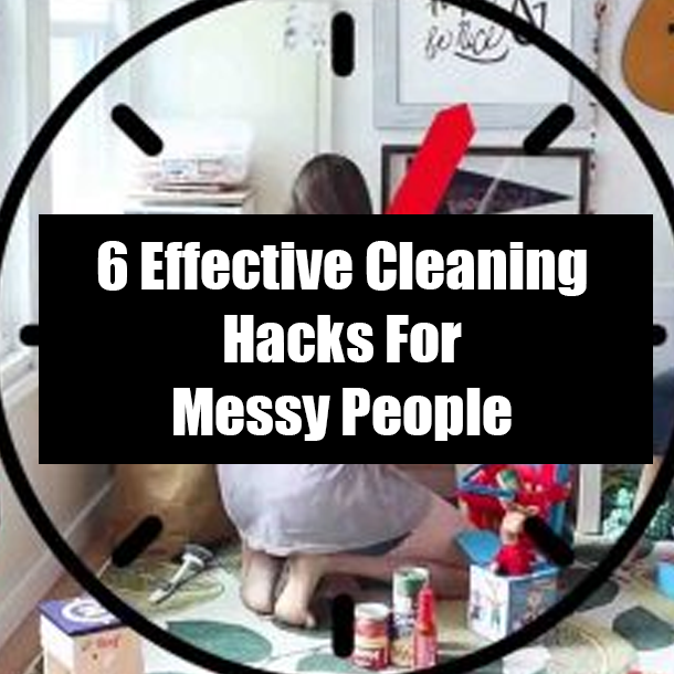 6 Effective Cleaning Hacks For Messy People