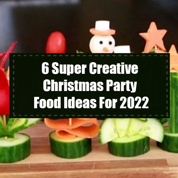 6 Super Creative Christmas Party Food Ideas For 2022
