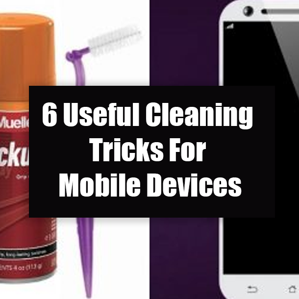 6 Useful Cleaning Tricks For Mobile Devices