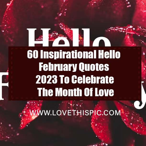 60 Inspirational Hello February Quotes 2023 To Celebrate The Month Of Love