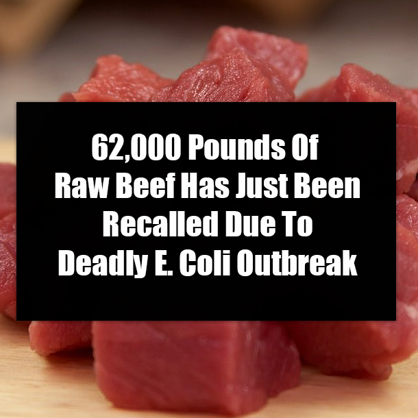 62,000 Pounds Of Raw Beef Has Just Been Recalled Due To Deadly E. Coli Outbreak