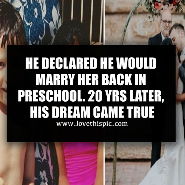 HE DECLARED HE WOULD MARRY HER BACK IN PRESCHOOL. 20 YRS LATER, HIS DREAM CAME TRUE