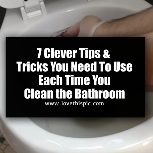 7 Clever Tips & Tricks You Need To Use Each Time You Clean the Bathroom
