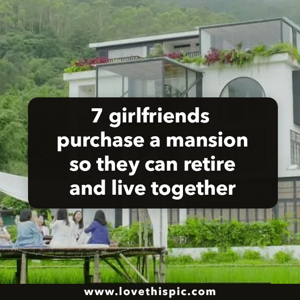 7 girlfriends purchase a mansion so they can retire and live together