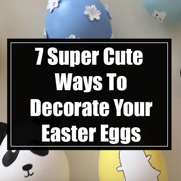 7 Super Cute Ways To Decorate Your Easter Eggs