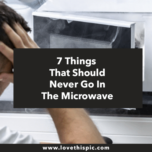 7 Things That Should Never Go In The Microwave