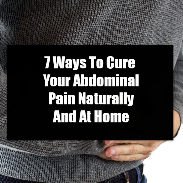 7 Ways To Cure Your Abdominal Pain Naturally And At Home
