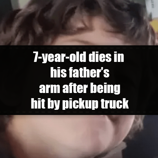 7-year-old dies in his father’s arm after being hit by pickup truck