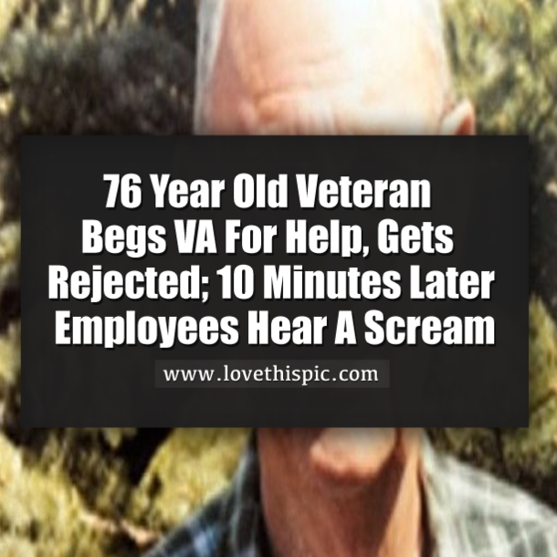 76 Year Old Veteran Begs VA For Help, Gets Rejected; 10 Minutes Later Employees Hear A Scream
