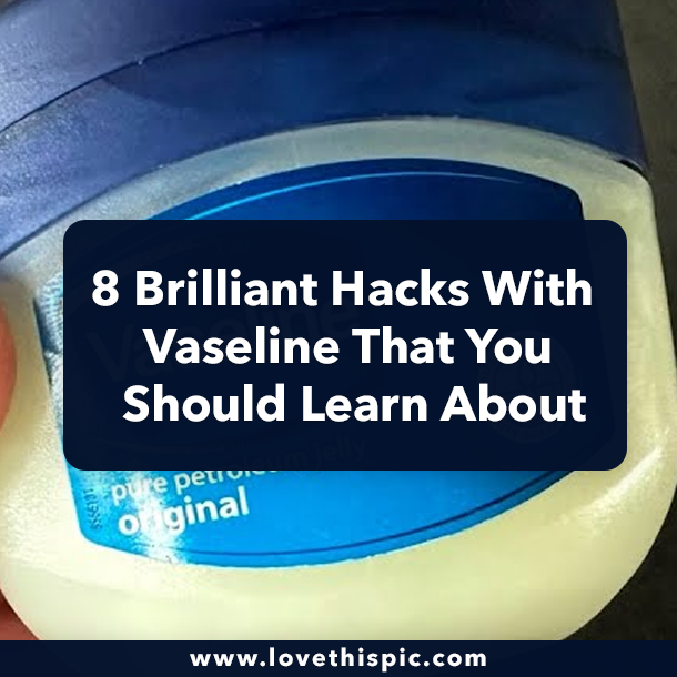 8 Brilliant Hacks With Vaseline That You Should Learn About