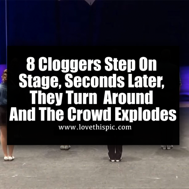 8 Cloggers Step On Stage, Seconds Later, They Turn  Around And The Crowd Explodes