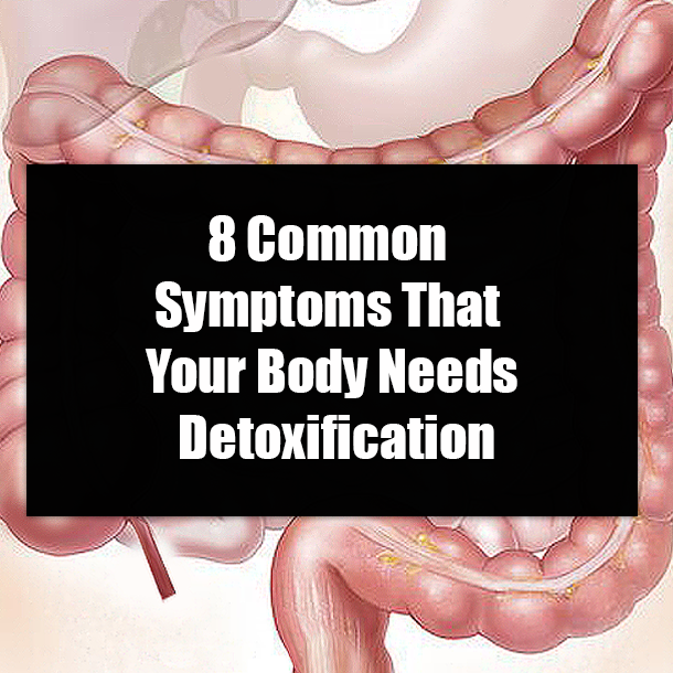8 Common Symptoms That Your Body Needs Detoxification