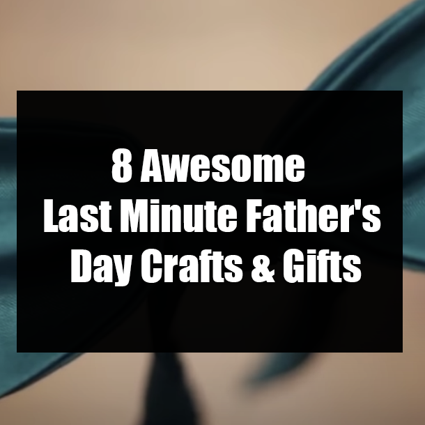 8 Last Minute Father's Day Crafts & Gifts