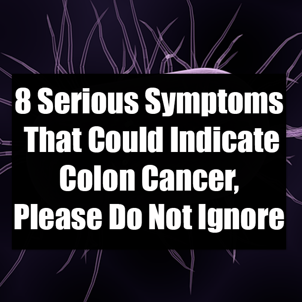 8 Serious Symptoms That Could Indicate Colon Cancer, Please Do Not Ignore