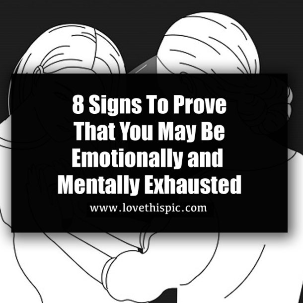 8 Signs To Prove That You May Be Emotionally and Mentally Exhausted