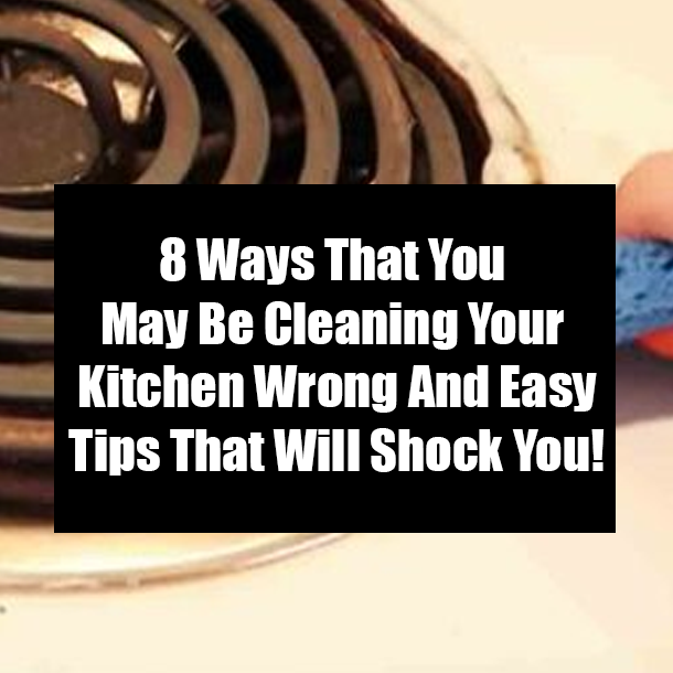 8 Ways That You May Be Cleaning Your Kitchen Wrong And Easy Tips That Will Shock You!
