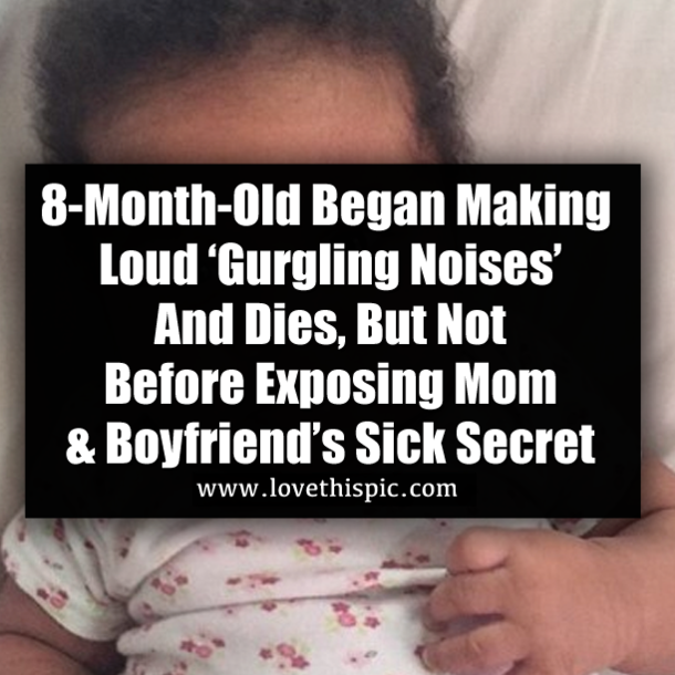8-Month-Old Began Making Loud ‘Gurgling Noises’ And Dies, But Not Before Exposing Mom & Boyfriend’s Sick Secret