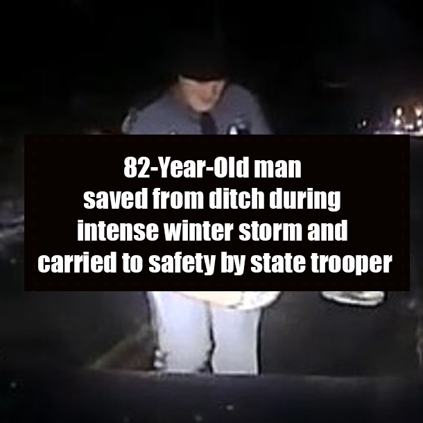 82-Year-Old man saved from ditch during intense winter storm and carried to safety by state trooper