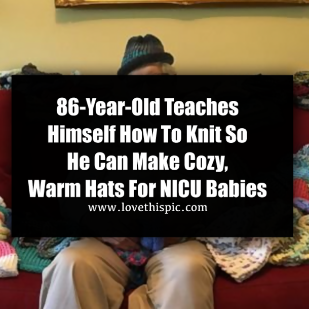 86-Year-Old Teaches Himself How To Knit So He Can Make Cozy, Warm Hats For NICU Babies