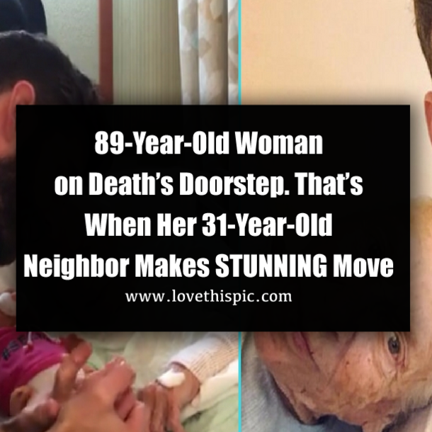 89-Year-Old Woman on Death’s Doorstep. That’s When Her 31-Year-Old Neighbor Makes STUNNING Move