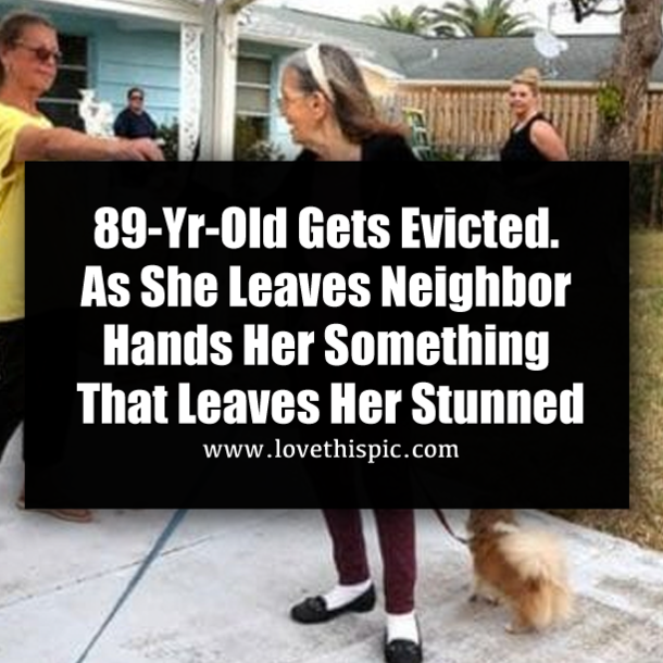 89-Yr-Old Gets Evicted. As She Leaves Neighbor Hands Her Something That Leaves Her Stunned