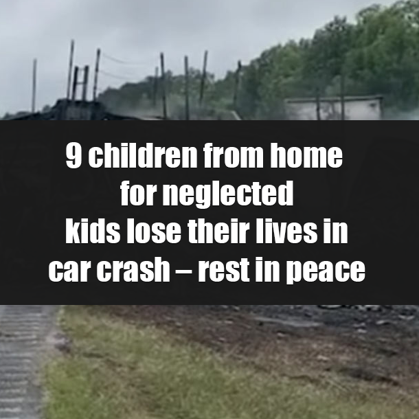 9 children from home for neglected kids lose their lives in car crash – rest in peace