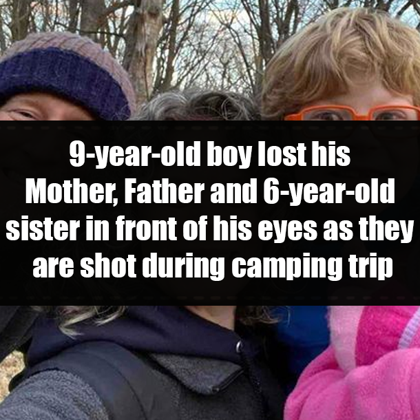 9-year-old boy lost his Mother, Father and 6-year-old sister in front of his eyes as they are shot during camping trip