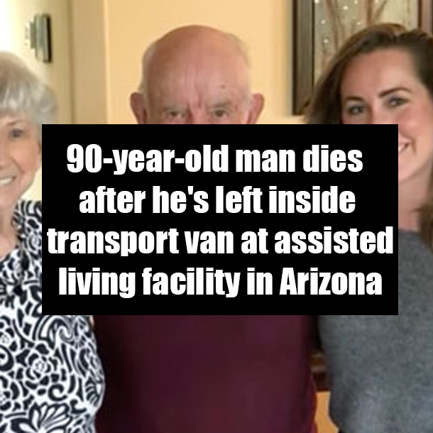90-year-old man dies after he's left inside transport van at assisted living facility in Arizona