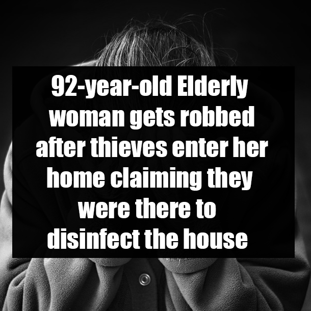 92-year-old Elderly woman gets robbed after thieves enter her home claiming they were there to disinfect the house