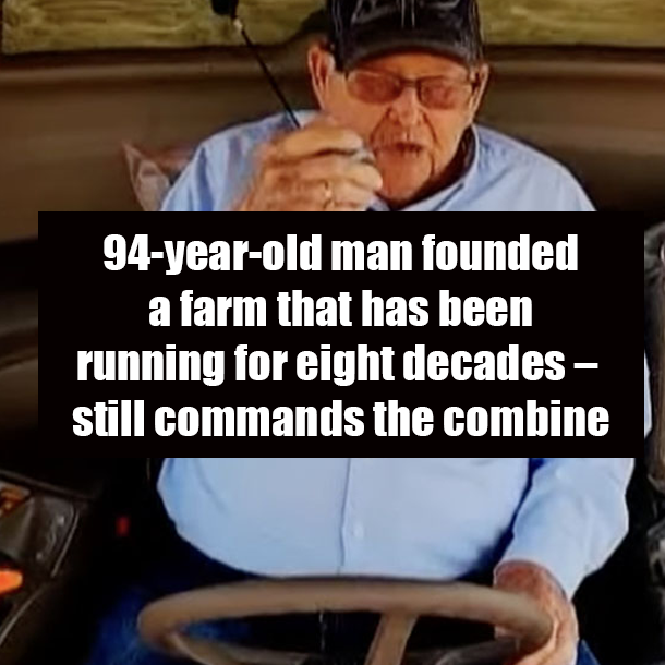 94-year-old man founded a farm that has been running for eight decades – still commands the combine
