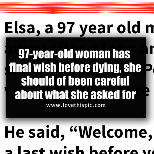 97-year-old woman has final wish before dying, she should of been careful about what she asked for