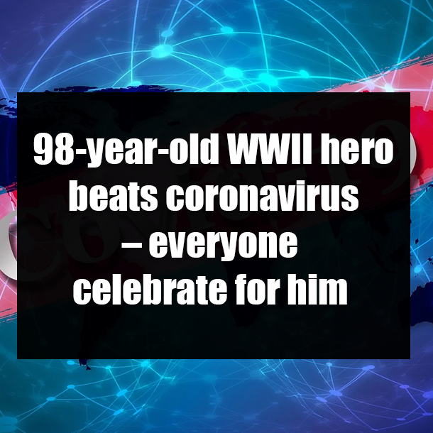 98-year-old WWII hero beats coronavirus – everyone celebrate for him