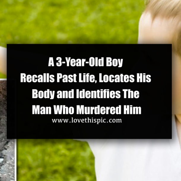 A 3-Year-Old Boy Recalls Past Life, Locates His Body and Identifies The Man Who Murdered Him